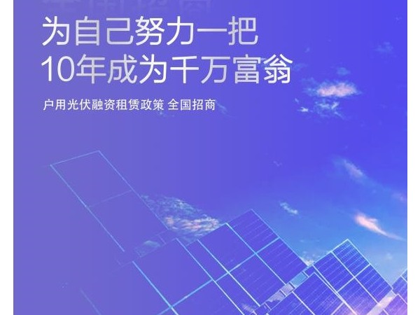 10年成为千万富翁 ——“光伏养老”户用融资租赁方案招商火热进行中